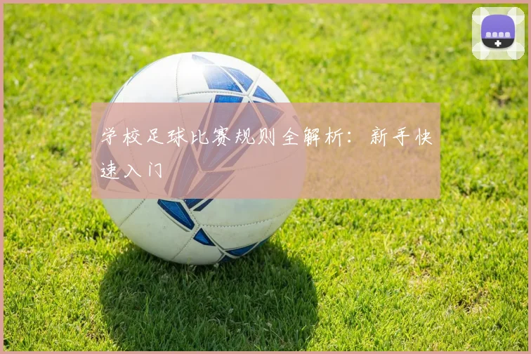 学校足球比赛规则全解析：新手快速入门